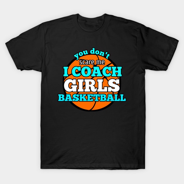 You Don't Scare Me I Coach Girls Basketball T-Shirt by MaystarUniverse